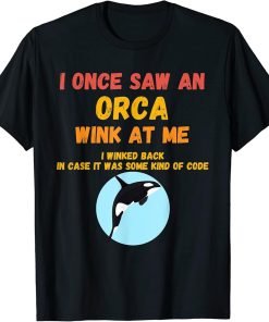 I Once Saw An Orca Wink At Me Funny Orca Lovers T-Shirt