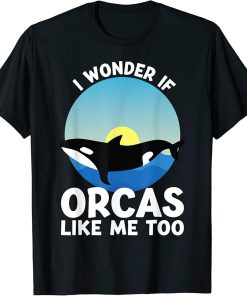 I wonder if Orcas like me too Orcas T-Shirt